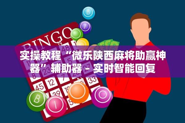 实操教程“微乐陕西麻将助赢神器”辅助器 – 实时智能回复