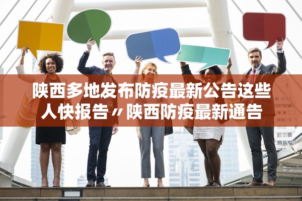 陕西多地发布防疫最新公告这些人快报告〃陕西防疫最新通告