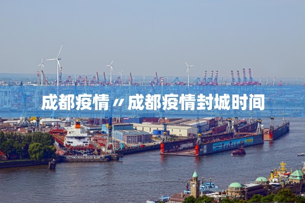 成都疫情〃成都疫情封城时间