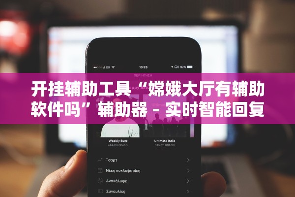 开挂辅助工具“嫦娥大厅有辅助软件吗”辅助器 – 实时智能回复