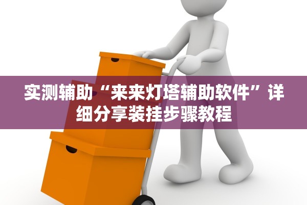 实测辅助“来来灯塔辅助软件”详细分享装挂步骤教程