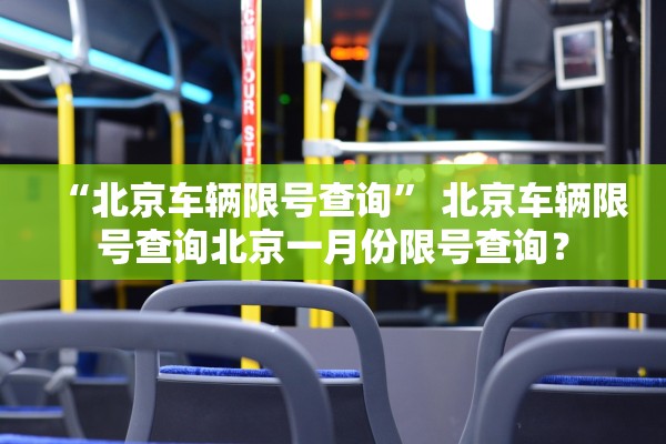 “北京车辆限号查询” 北京车辆限号查询北京一月份限号查询？