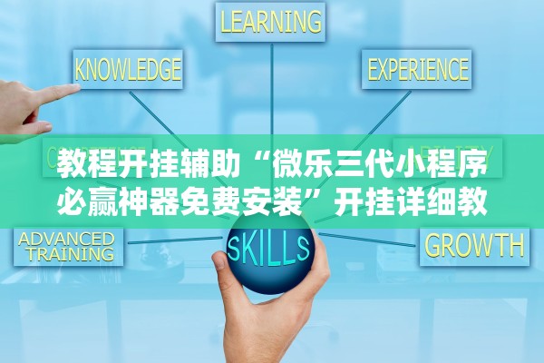 教程开挂辅助“微乐三代小程序必赢神器免费安装	”开挂详细教程