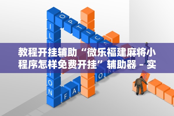 教程开挂辅助“微乐福建麻将小程序怎样免费开挂”辅助器 – 实时智能回复