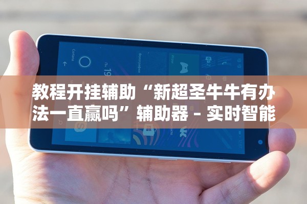 教程开挂辅助“新超圣牛牛有办法一直赢吗”辅助器 – 实时智能回复