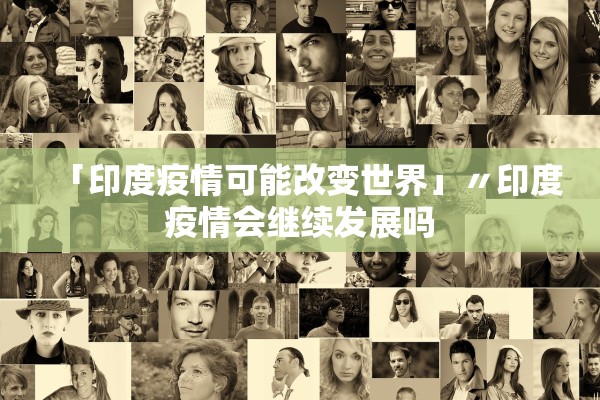 「印度疫情可能改变世界」〃印度疫情会继续发展吗