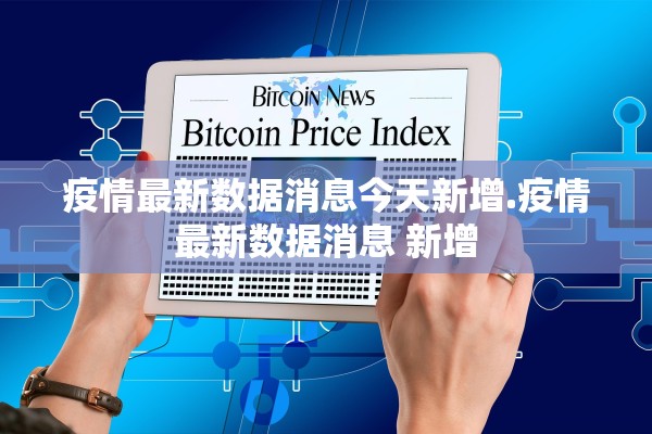 疫情最新数据消息今天新增.疫情最新数据消息 新增