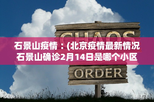 石景山疫情︰(北京疫情最新情况石景山确诊2月14日是哪个小区)