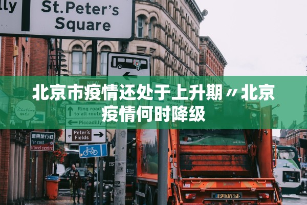 北京市疫情还处于上升期〃北京疫情何时降级