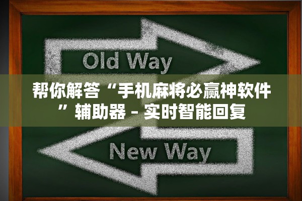 帮你解答“手机麻将必赢神软件	”辅助器 – 实时智能回复