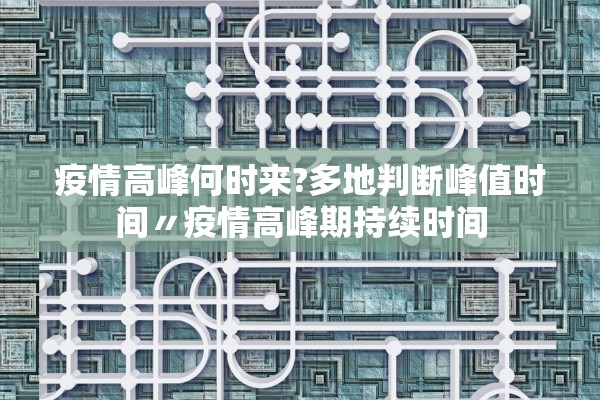 疫情高峰何时来?多地判断峰值时间〃疫情高峰期持续时间
