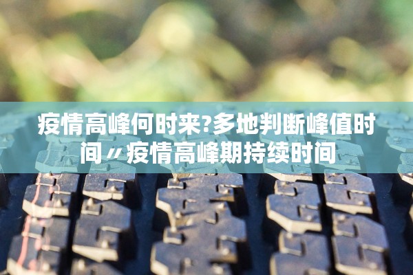 疫情高峰何时来?多地判断峰值时间〃疫情高峰期持续时间