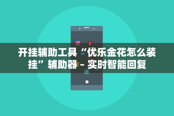 开挂辅助工具“优乐金花怎么装挂”辅助器 – 实时智能回复