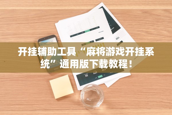 开挂辅助工具“麻将游戏开挂系统”通用版下载教程！