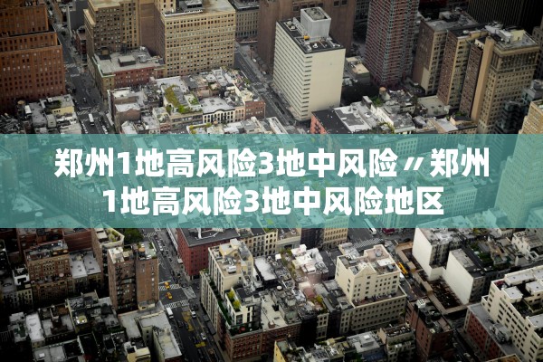 郑州1地高风险3地中风险〃郑州1地高风险3地中风险地区