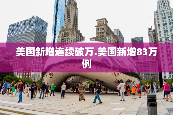 美国新增连续破万.美国新增83万例