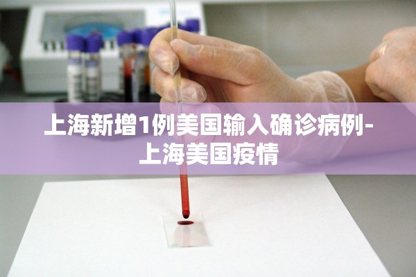 上海新增1例美国输入确诊病例-上海美国疫情