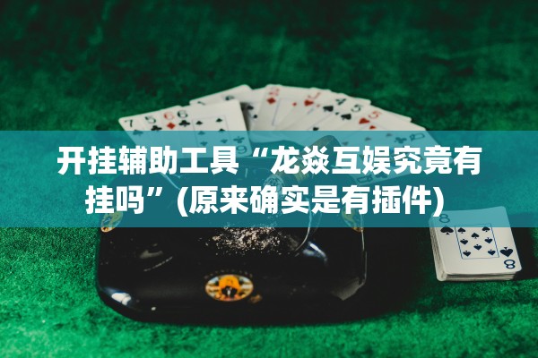 开挂辅助工具“龙焱互娱究竟有挂吗”(原来确实是有插件) 