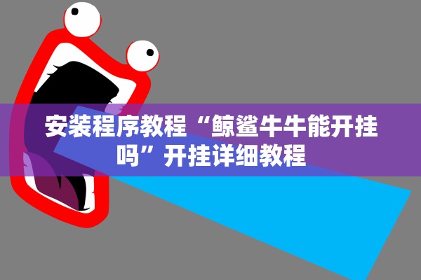 安装程序教程“鲸鲨牛牛能开挂吗”开挂详细教程