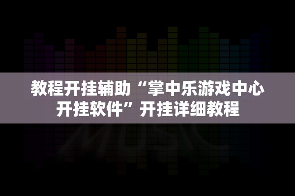 教程开挂辅助“掌中乐游戏中心开挂软件	”开挂详细教程