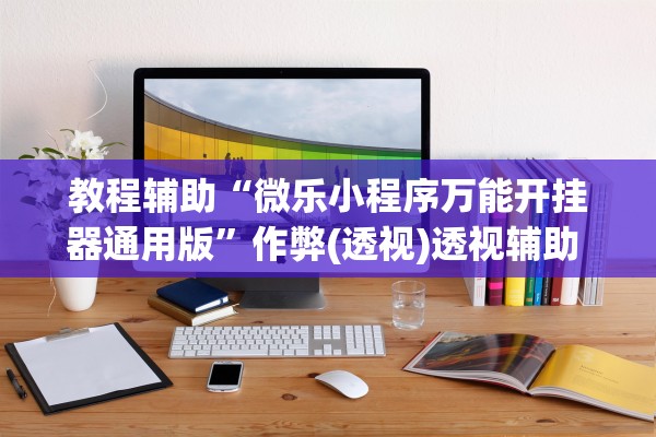 教程辅助“微乐小程序万能开挂器通用版”作弊(透视)透视辅助 