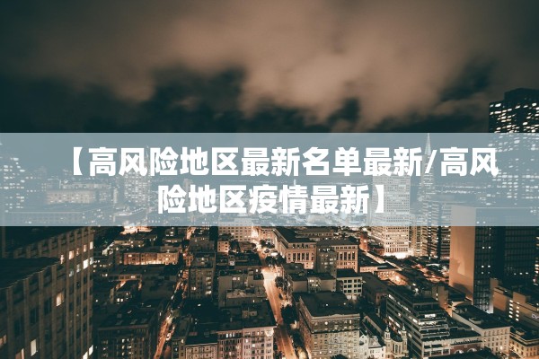 【高风险地区最新名单最新/高风险地区疫情最新】