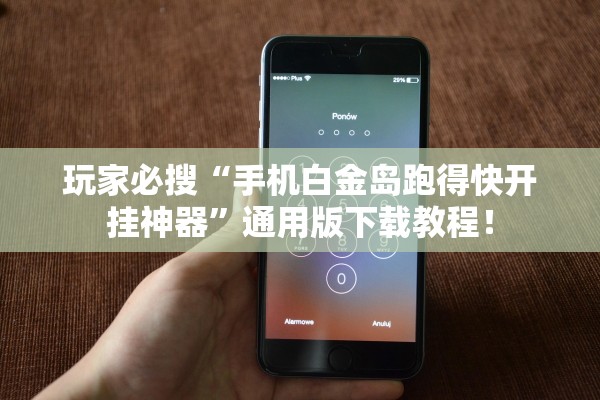 玩家必搜“手机白金岛跑得快开挂神器”通用版下载教程！