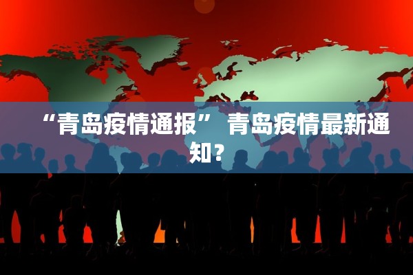 “青岛疫情通报” 青岛疫情最新通知？