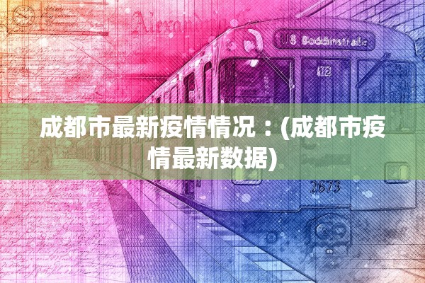 成都市最新疫情情况︰(成都市疫情最新数据)