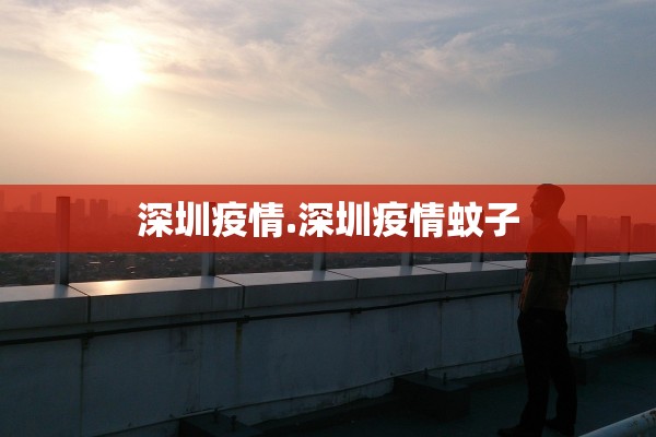 深圳疫情.深圳疫情蚊子