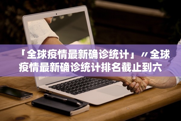 「全球疫情最新确诊统计」〃全球疫情最新确诊统计排名截止到六月