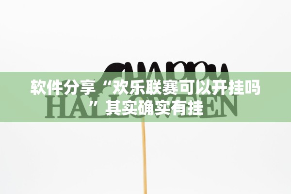 软件分享“欢乐联赛可以开挂吗”其实确实有挂