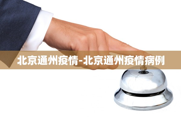 北京通州疫情-北京通州疫情病例
