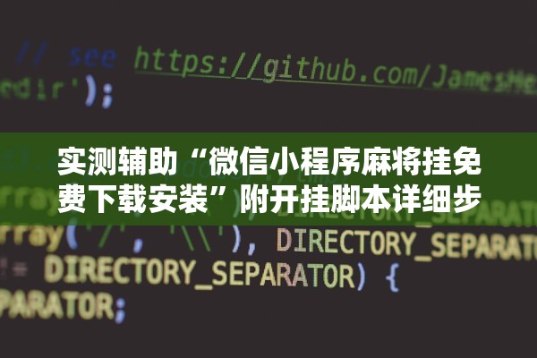 实测辅助“微信小程序麻将挂免费下载安装	”附开挂脚本详细步骤