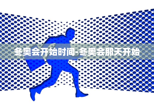 冬奥会开始时间-冬奥会那天开始