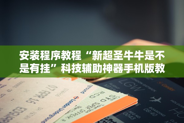 安装程序教程“新超圣牛牛是不是有挂”科技辅助神器手机版教程
