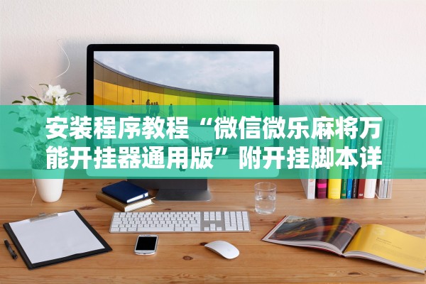 安装程序教程“微信微乐麻将万能开挂器通用版”附开挂脚本详细步骤