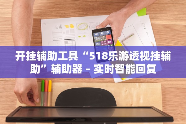 开挂辅助工具“518乐游透视挂辅助”辅助器 – 实时智能回复