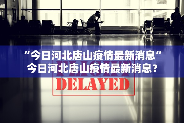 “今日河北唐山疫情最新消息	” 今日河北唐山疫情最新消息？