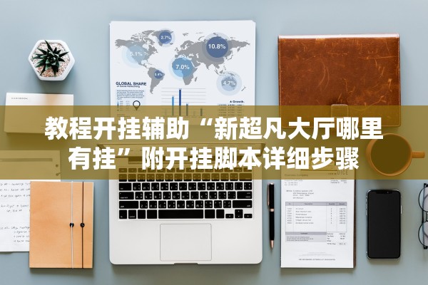 教程开挂辅助“新超凡大厅哪里有挂”附开挂脚本详细步骤