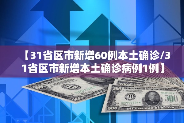 【31省区市新增60例本土确诊/31省区市新增本土确诊病例1例】