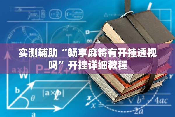 实测辅助“畅享麻将有开挂透视吗”开挂详细教程