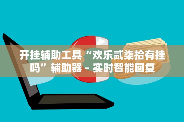 开挂辅助工具“欢乐贰柒拾有挂吗”辅助器 – 实时智能回复