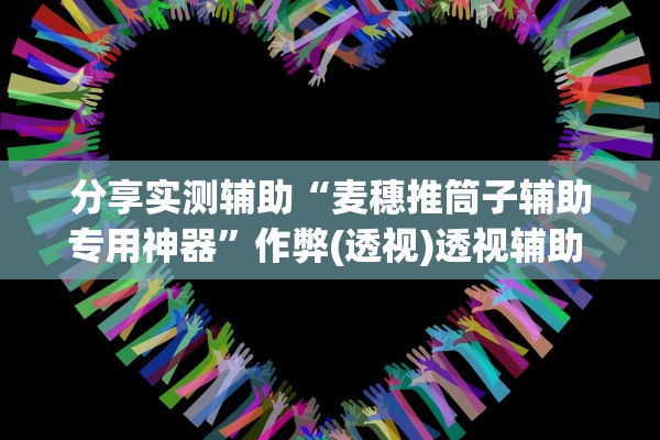 分享实测辅助“麦穗推筒子辅助专用神器”作弊(透视)透视辅助 