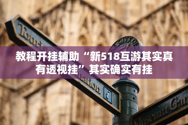 教程开挂辅助“新518互游其实真有透视挂	”其实确实有挂