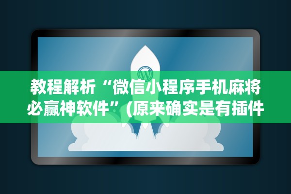 教程解析“微信小程序手机麻将必赢神软件	”(原来确实是有插件) 