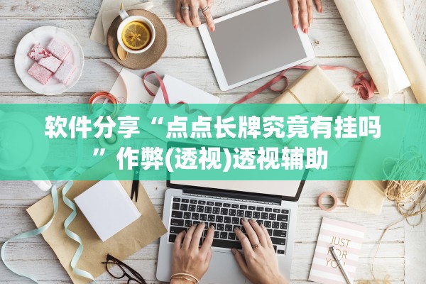 软件分享“点点长牌究竟有挂吗	”作弊(透视)透视辅助 