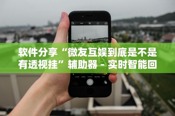 软件分享“微友互娱到底是不是有透视挂”辅助器 – 实时智能回复