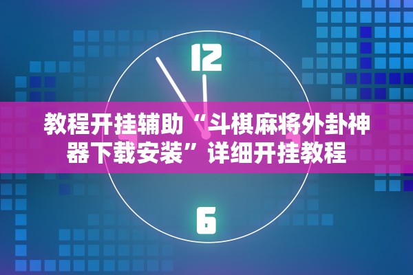 教程开挂辅助“斗棋麻将外卦神器下载安装”详细开挂教程