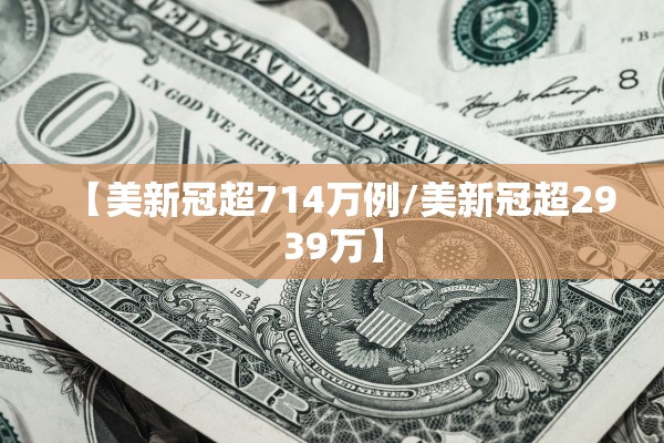 【美新冠超714万例/美新冠超2939万】
